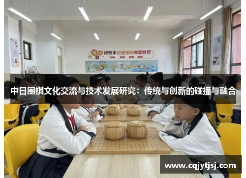 中日围棋文化交流与技术发展研究：传统与创新的碰撞与融合