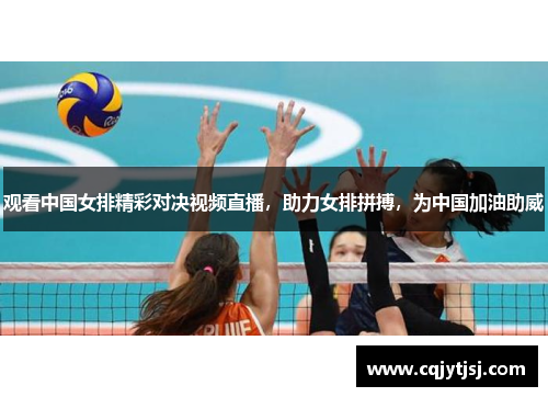 观看中国女排精彩对决视频直播，助力女排拼搏，为中国加油助威
