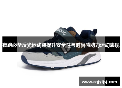 夜跑必备反光运动鞋提升安全性与时尚感助力运动表现