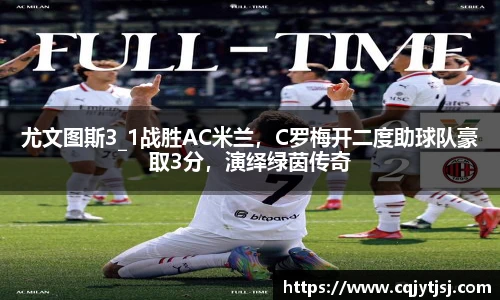 尤文图斯3_1战胜AC米兰，C罗梅开二度助球队豪取3分，演绎绿茵传奇