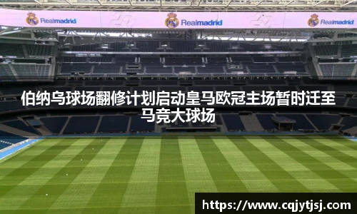 伯纳乌球场翻修计划启动皇马欧冠主场暂时迁至马竞大球场